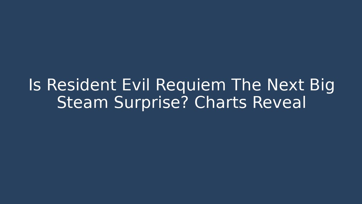 Is Resident Evil Requiem The Next Big Steam Surprise? Charts Reveal