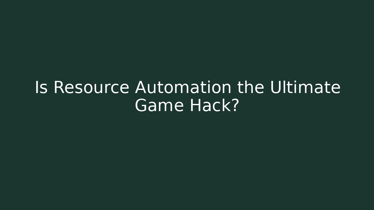 Is Resource Automation the Ultimate Game Hack?
