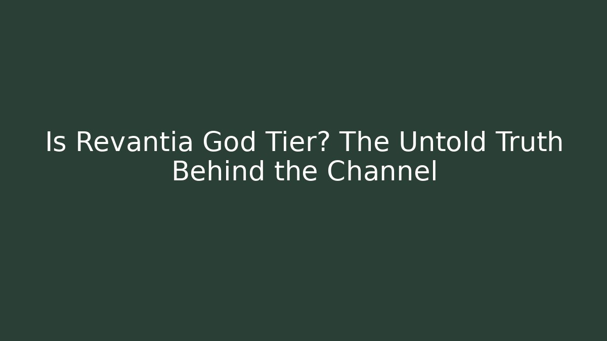 Is Revantia God Tier? The Untold Truth Behind the Channel