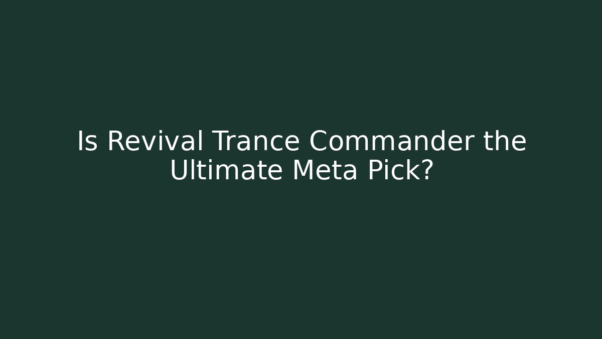 Is Revival Trance Commander the Ultimate Meta Pick?