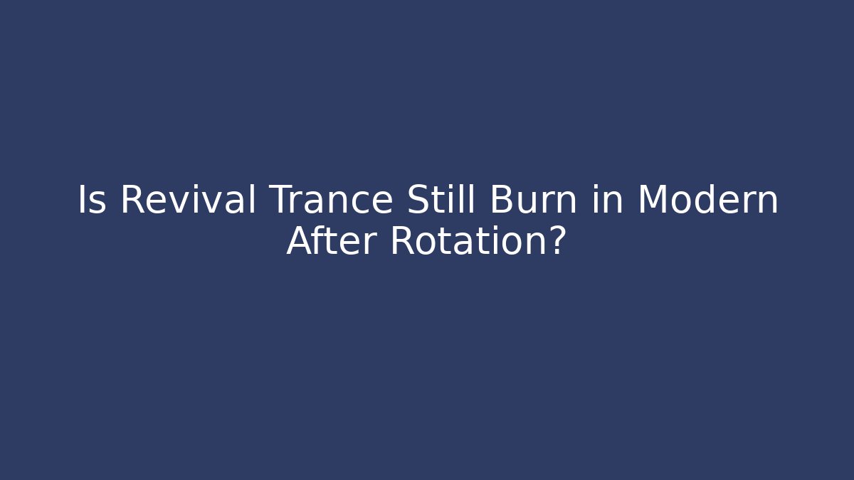 Is Revival Trance Still Burn in Modern After Rotation? - Critter Realm