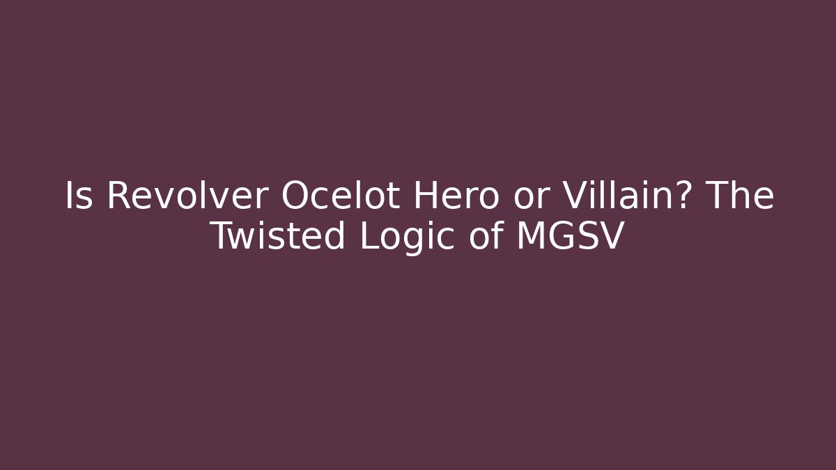 Is Revolver Ocelot Hero or Villain? The Twisted Logic of MGSV