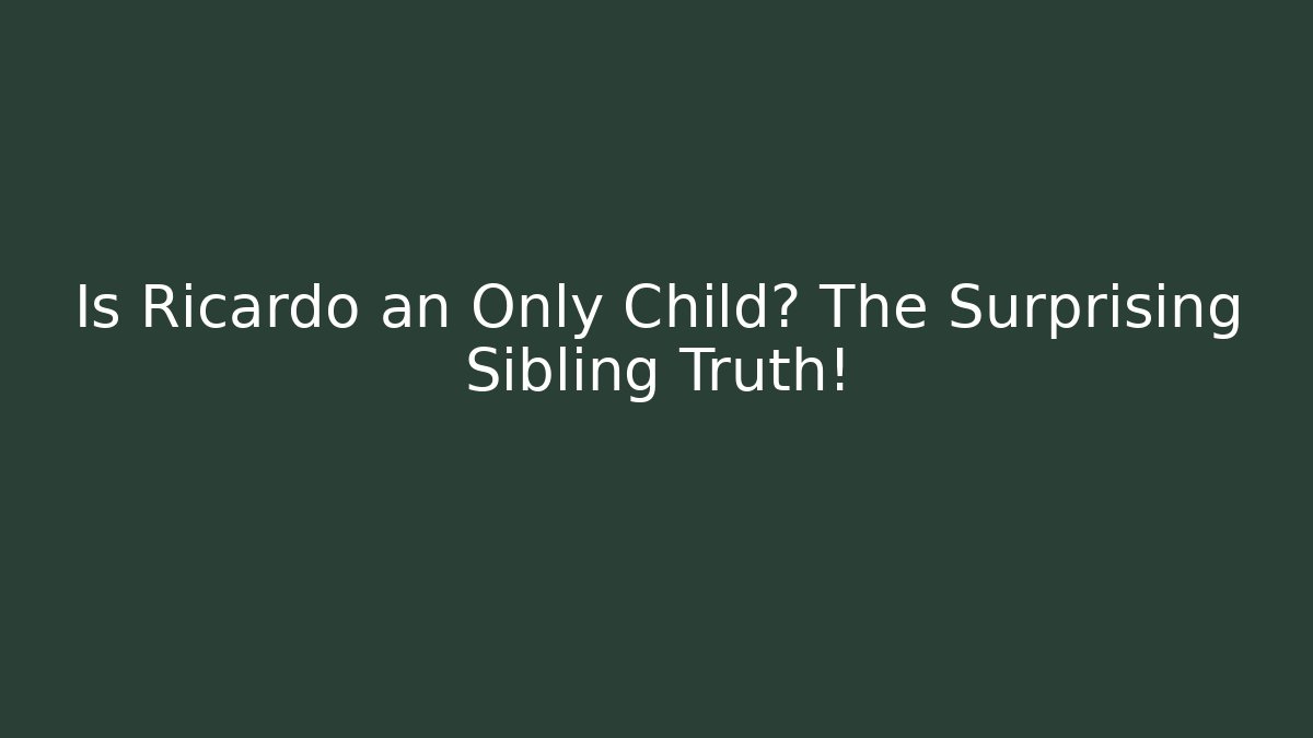 Is Ricardo an Only Child? The Surprising Sibling Truth!