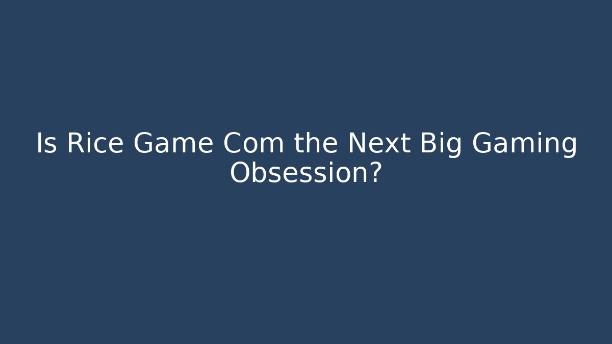 Is Rice Game Com the Next Big Gaming Obsession? - Critter Realm