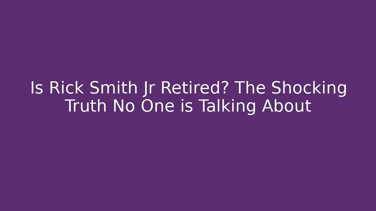 Is Rick Smith Jr Retired? The Shocking Truth No One is Talking About