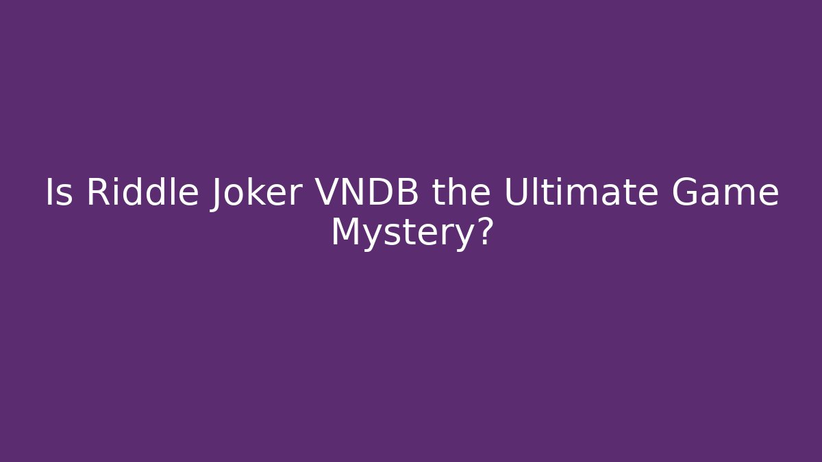Is Riddle Joker VNDB the Ultimate Game Mystery?