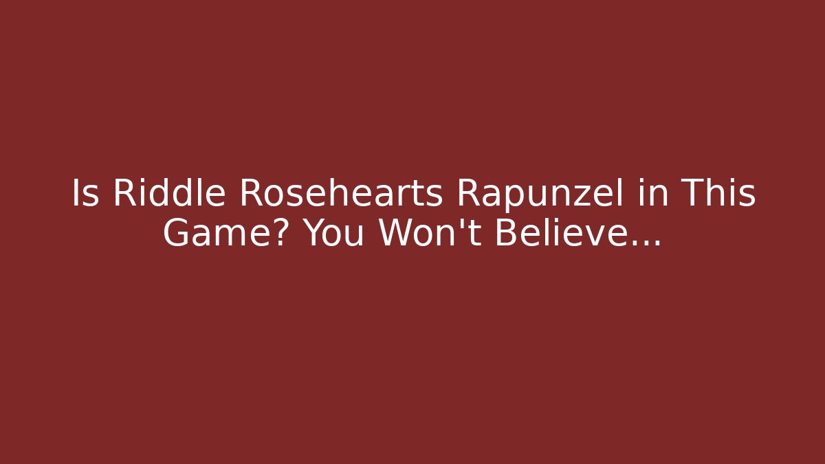 Is Riddle Rosehearts Rapunzel in This Game? You Won't Believe...