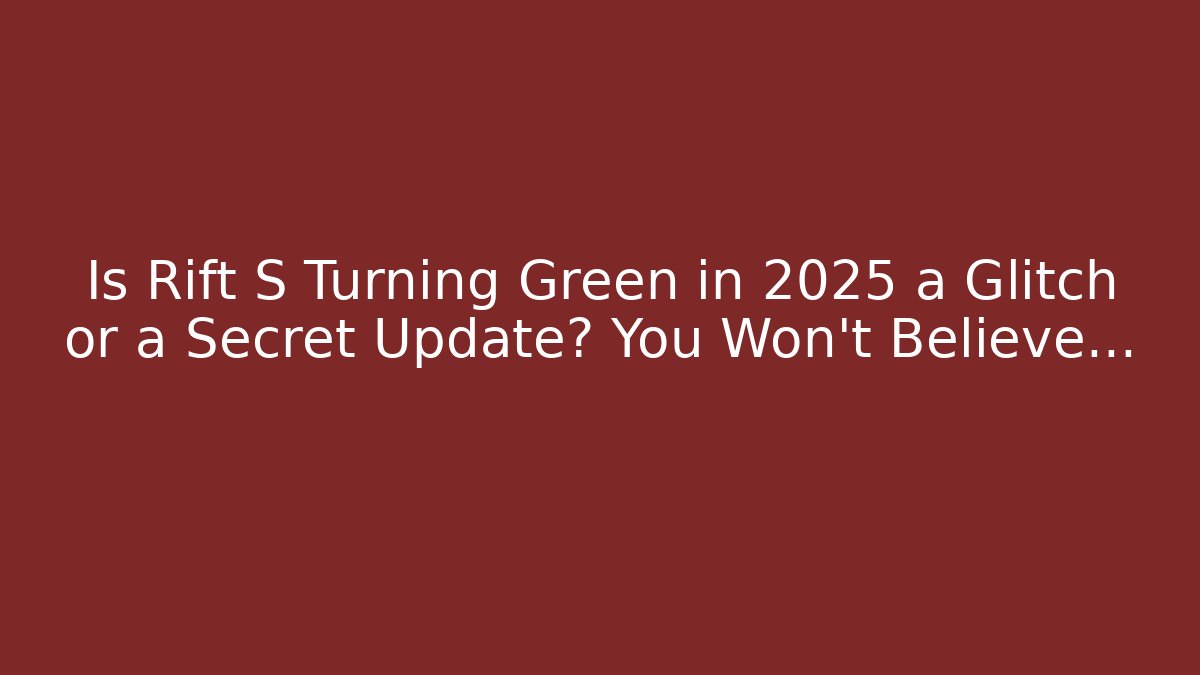 Is Rift S Turning Green in 2025 a Glitch or a Secret Update? You Won't Believe...