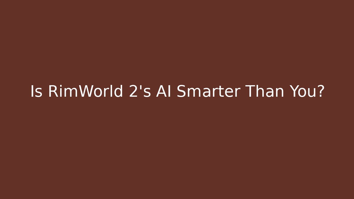Is RimWorld 2's AI Smarter Than You?