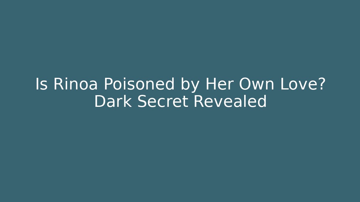 Is Rinoa Poisoned by Her Own Love? Dark Secret Revealed
