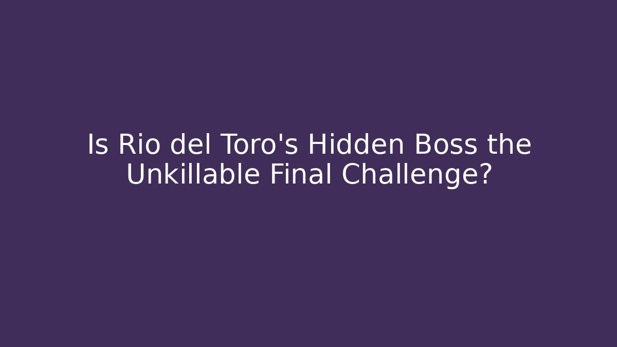 Is Rio del Toro's Hidden Boss the Unkillable Final Challenge? - Critter Realm