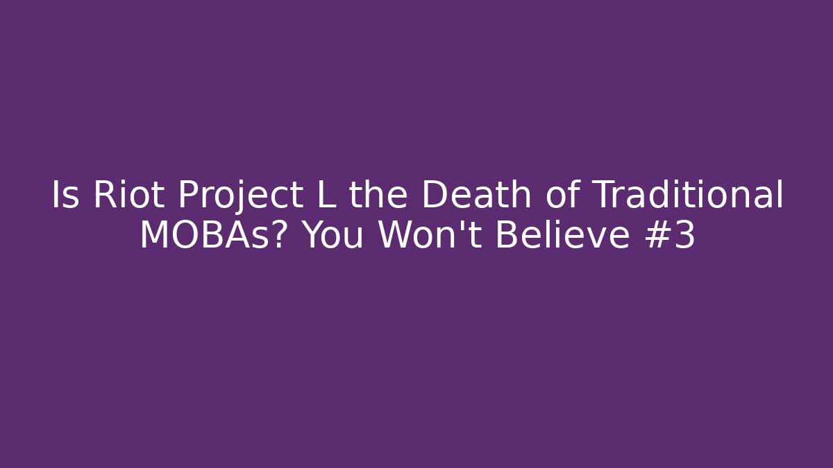Is Riot Project L the Death of Traditional MOBAs? You Won’t Believe #3