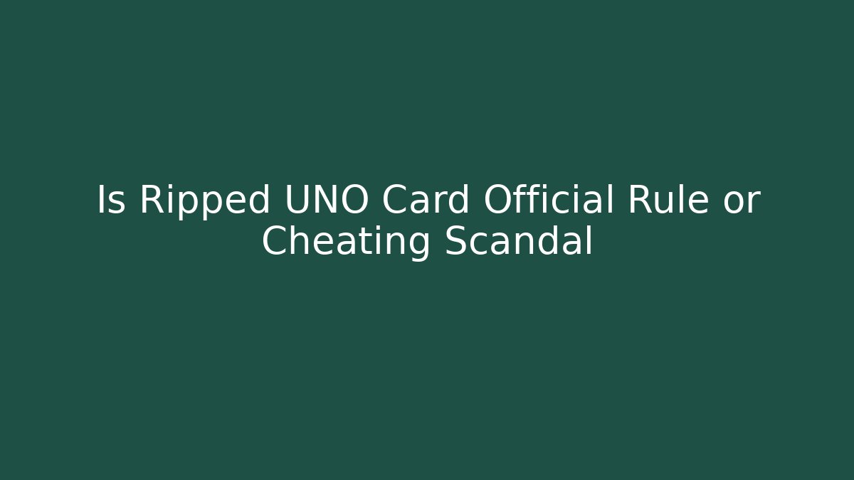 Is Ripped UNO Card Official Rule or Cheating Scandal