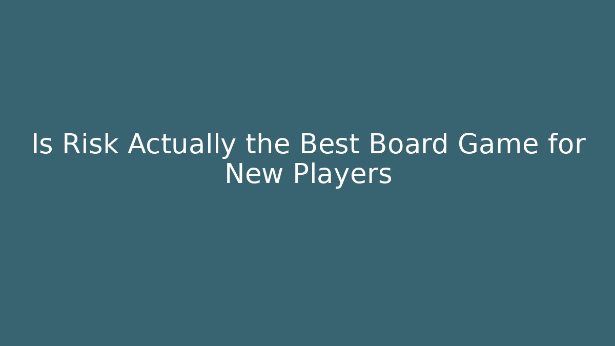 Is Risk Actually the Best Board Game for New Players