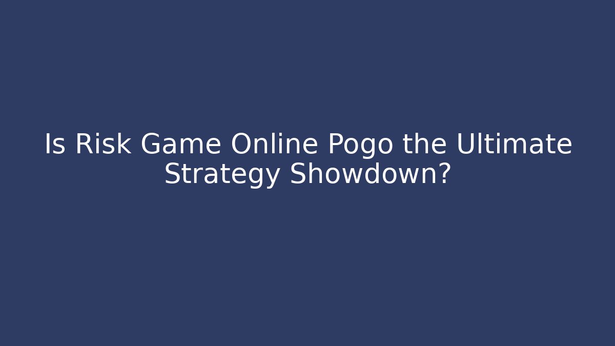 Is Risk Game Online Pogo the Ultimate Strategy Showdown?