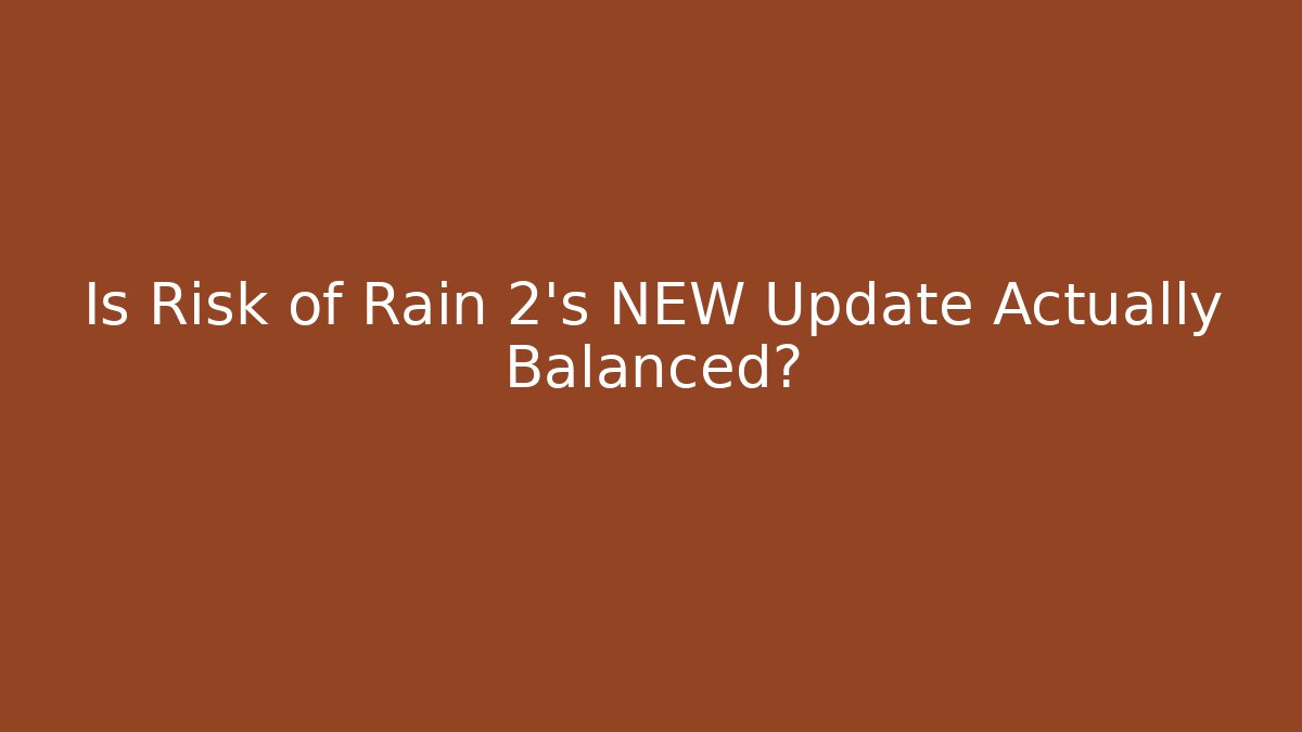 Is Risk of Rain 2's NEW Update Actually Balanced?