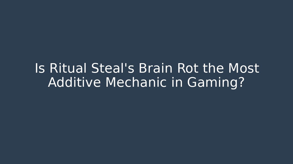 Is Ritual Steal's Brain Rot the Most Additive Mechanic in Gaming?