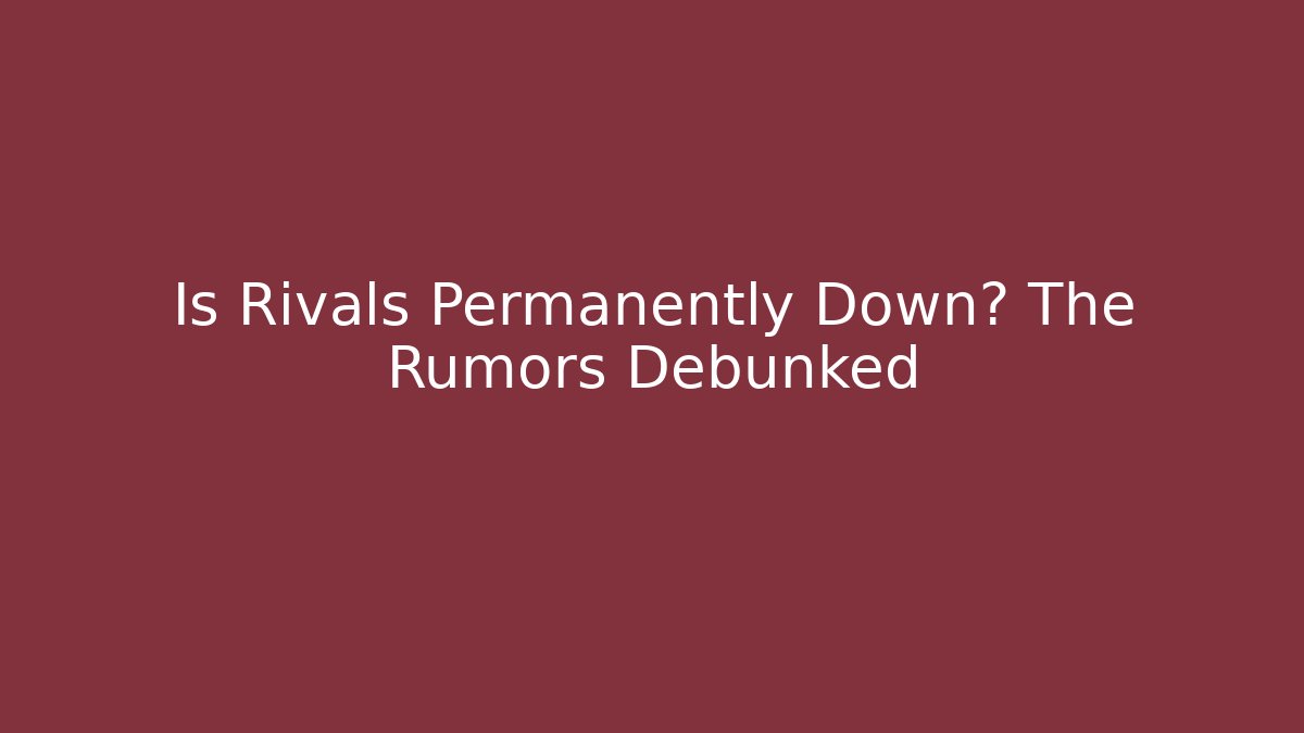 Is Rivals Permanently Down? The Rumors Debunked