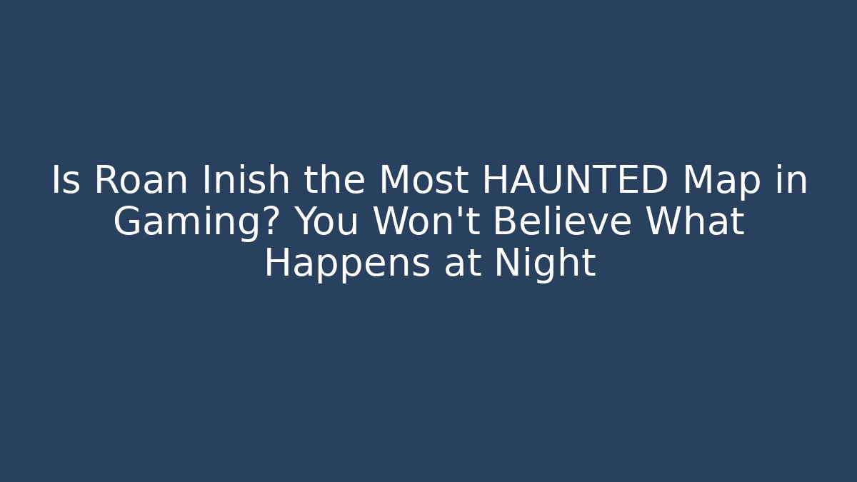 Is Roan Inish the Most HAUNTED Map in Gaming? You Won't Believe What Happens at Night