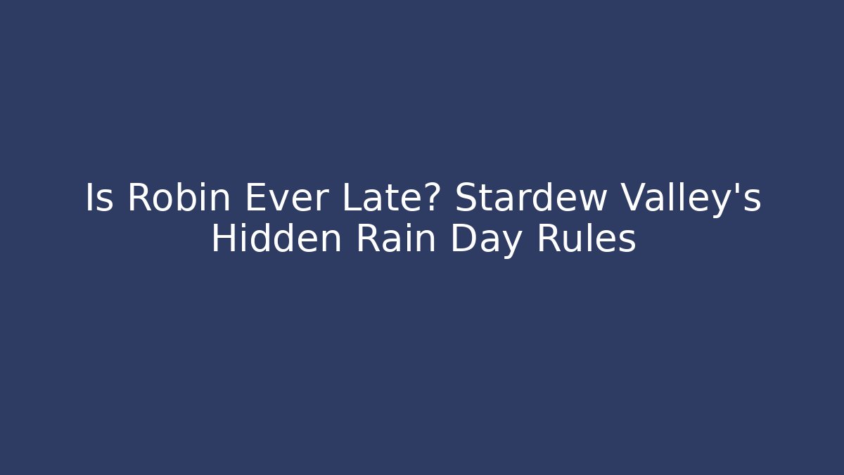 Is Robin Ever Late? Stardew Valley's Hidden Rain Day Rules