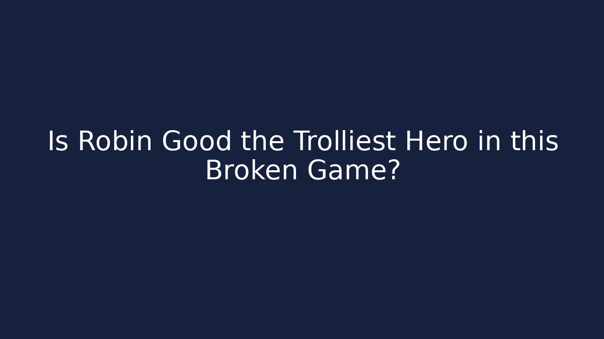 Is Robin Good the Trolliest Hero in this Broken Game?