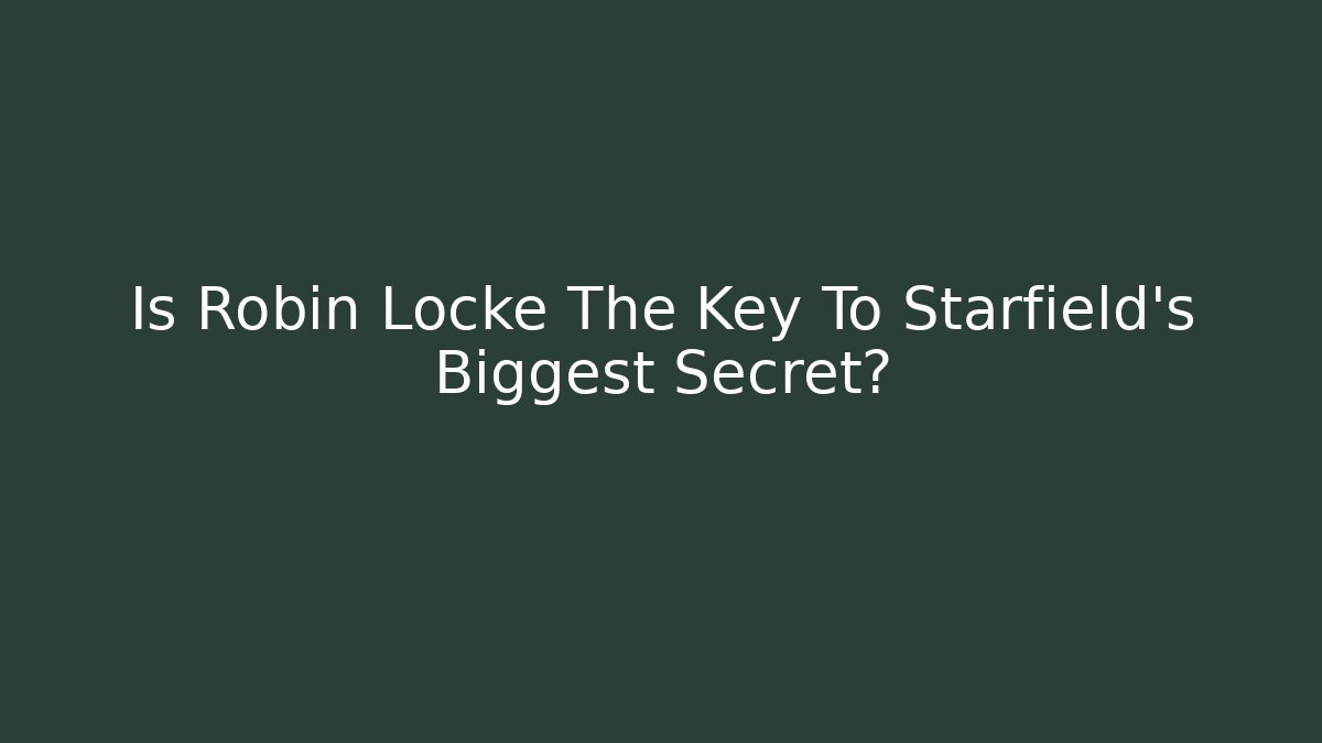 Is Robin Locke The Key To Starfield's Biggest Secret?