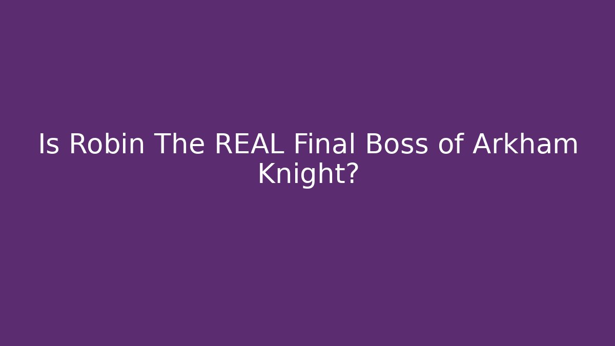 Is Robin The REAL Final Boss of Arkham Knight?