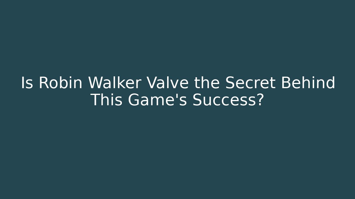 Is Robin Walker Valve the Secret Behind This Game's Success?