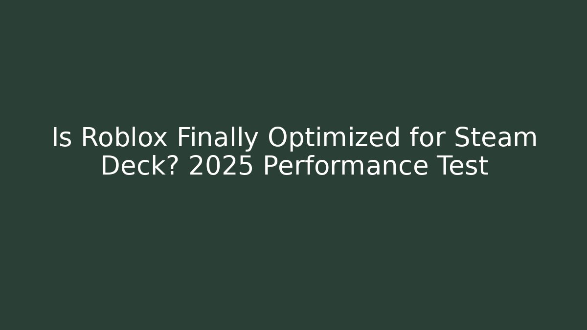 Is Roblox Finally Optimized for Steam Deck? 2025 Performance Test