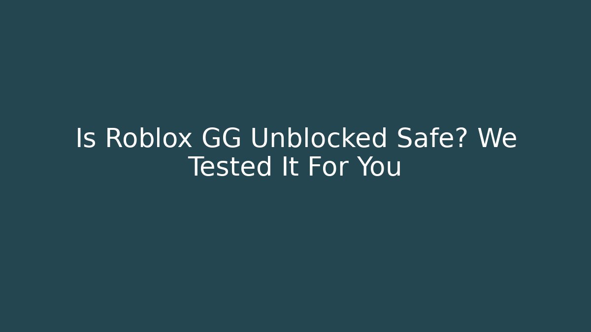 Is Roblox GG Unblocked Safe? We Tested It For You