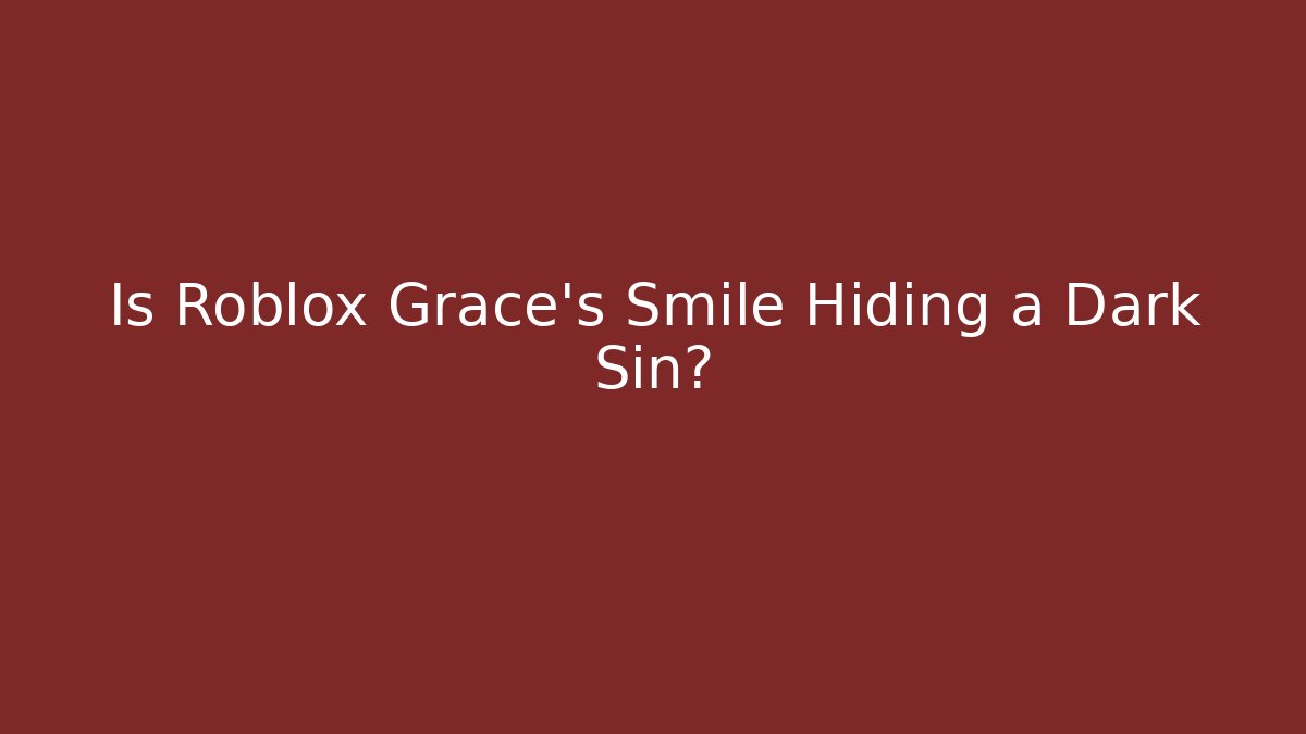 Is Roblox Grace's Smile Hiding a Dark Sin?