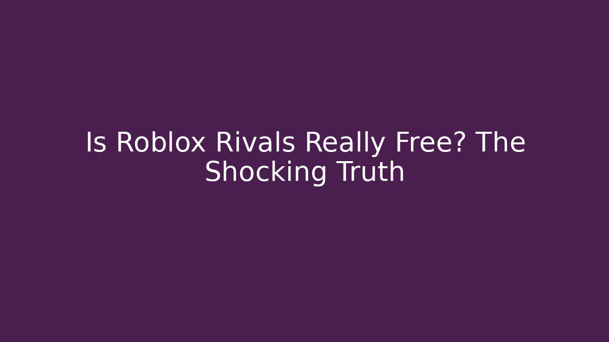 Is Roblox Rivals Really Free? The Shocking Truth