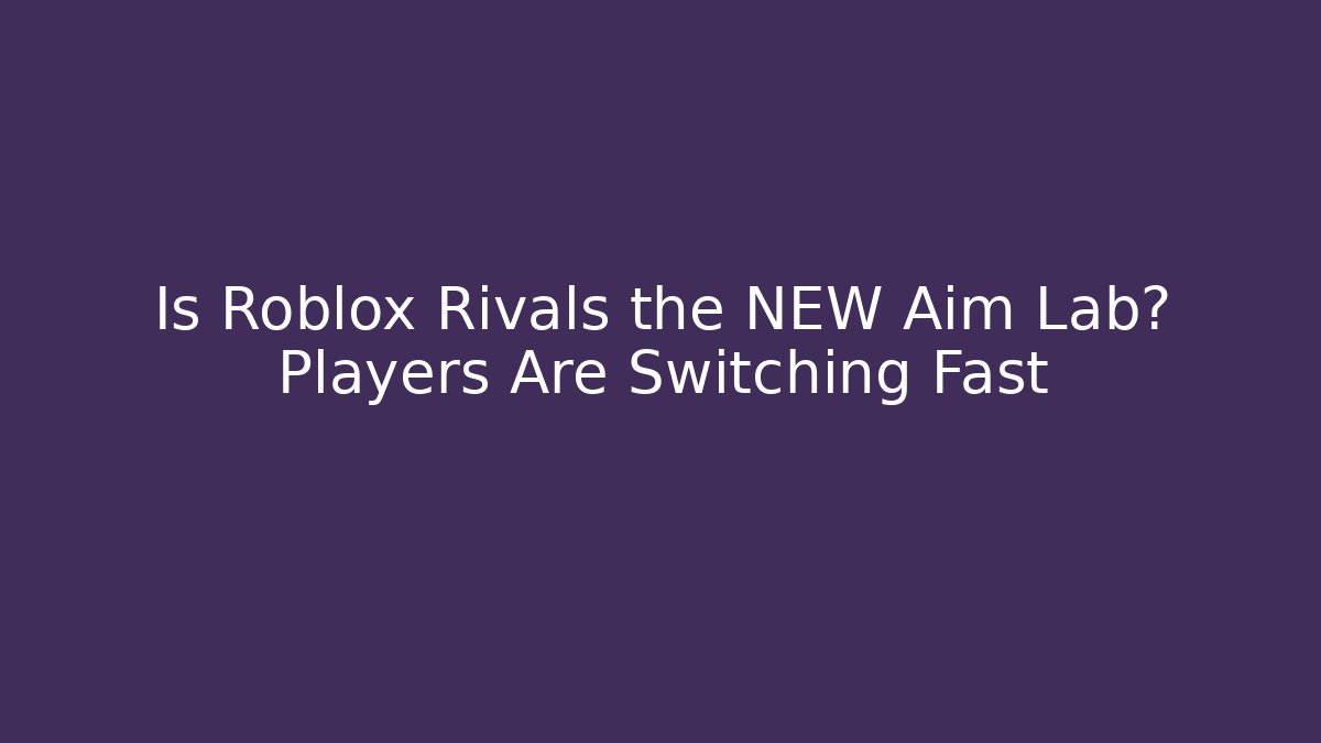 Is Roblox Rivals the NEW Aim Lab? Players Are Switching Fast