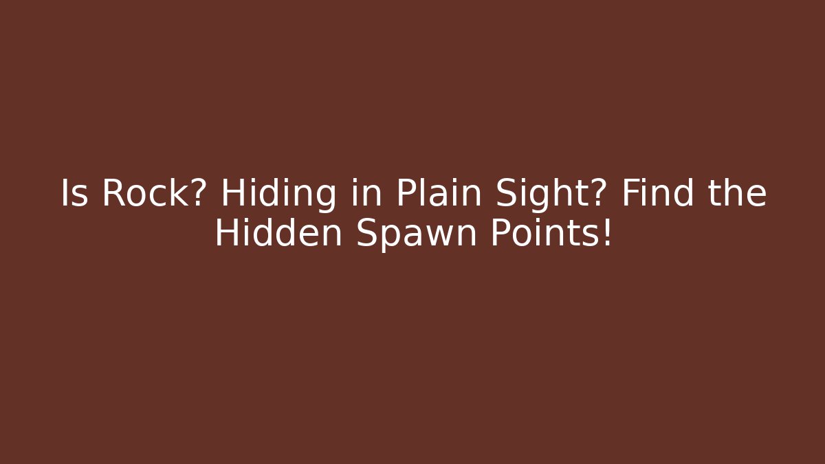 Is Rock盐 Hiding in Plain Sight? Find the Hidden Spawn Points!