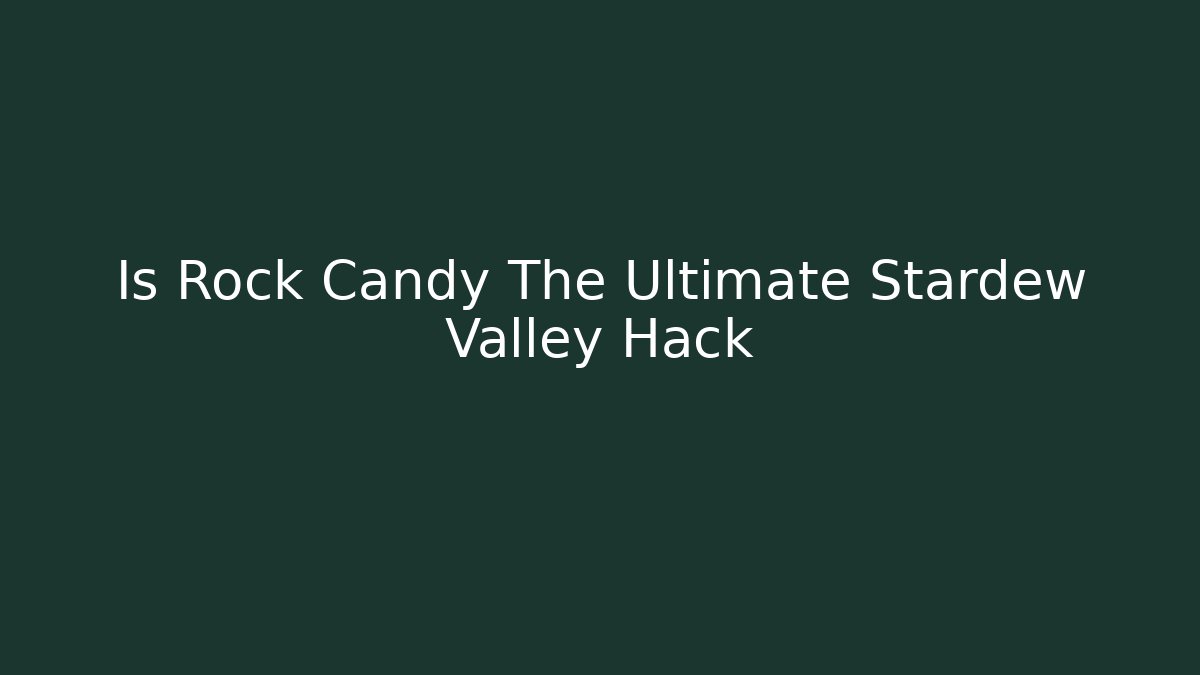 Is Rock Candy The Ultimate Stardew Valley Hack