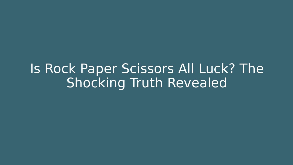 Is Rock Paper Scissors All Luck? The Shocking Truth Revealed