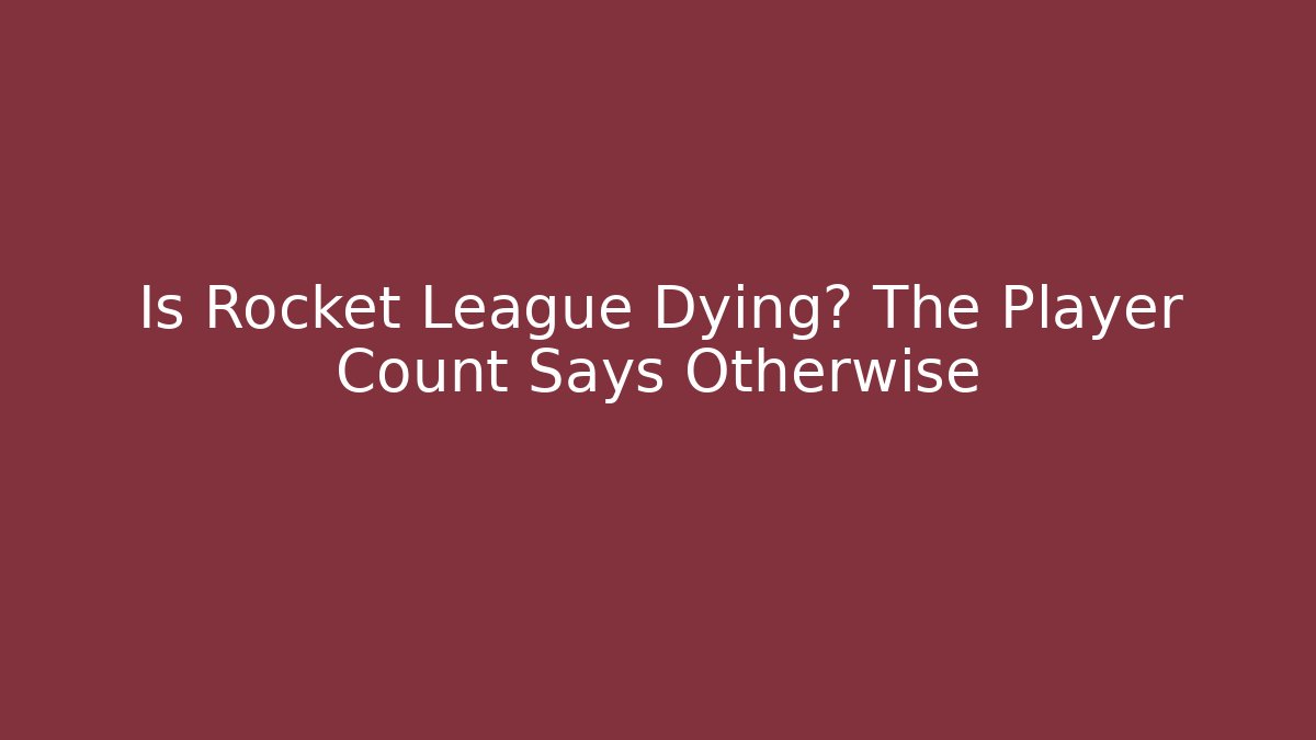 Is Rocket League Dying? The Player Count Says Otherwise