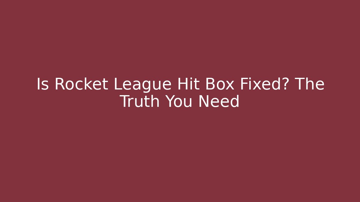 Is Rocket League Hit Box Fixed? The Truth You Need - Critter Realm