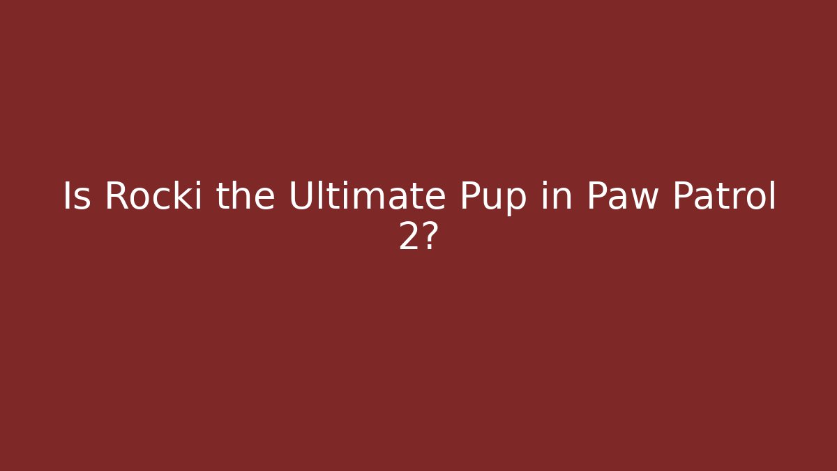 Is Rocki the Ultimate Pup in Paw Patrol 2?