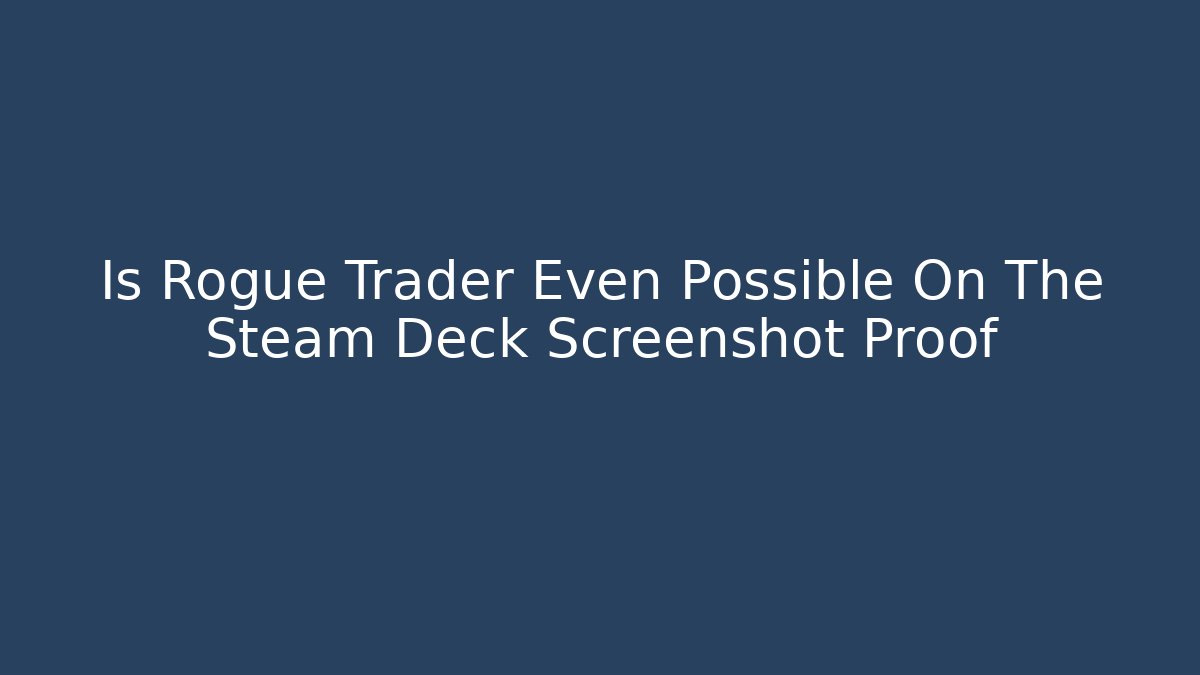 Is Rogue Trader Even Possible On The Steam Deck Screenshot Proof