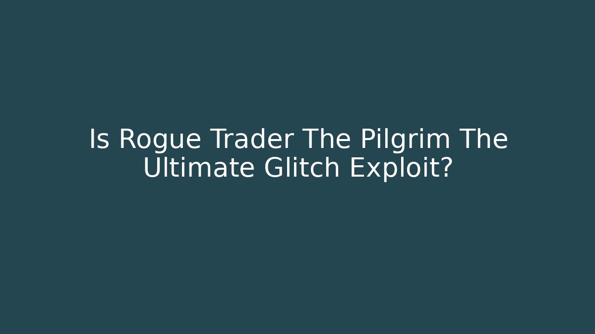 Is Rogue Trader The Pilgrim The Ultimate Glitch Exploit?
