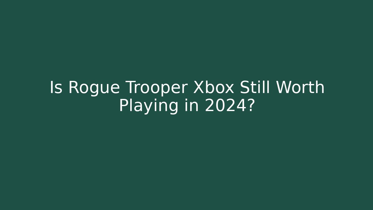 Is Rogue Trooper Xbox Still Worth Playing in 2024?
