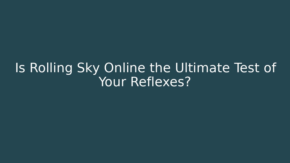 Is Rolling Sky Online the Ultimate Test of Your Reflexes?
