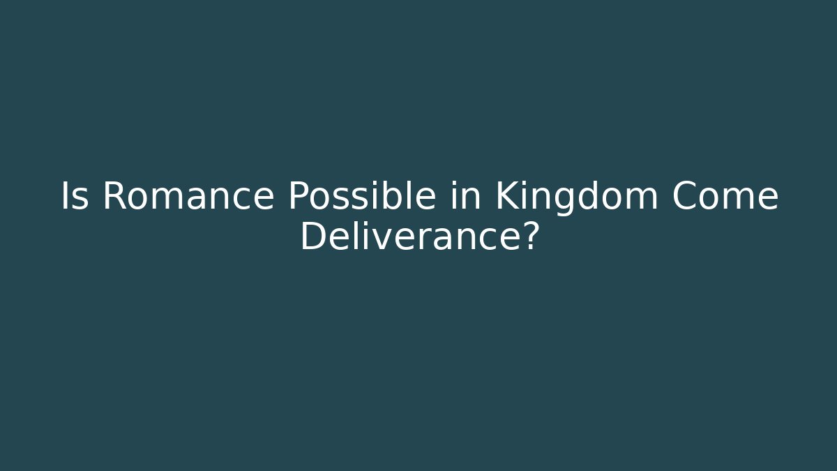 Is Romance Possible in Kingdom Come Deliverance?