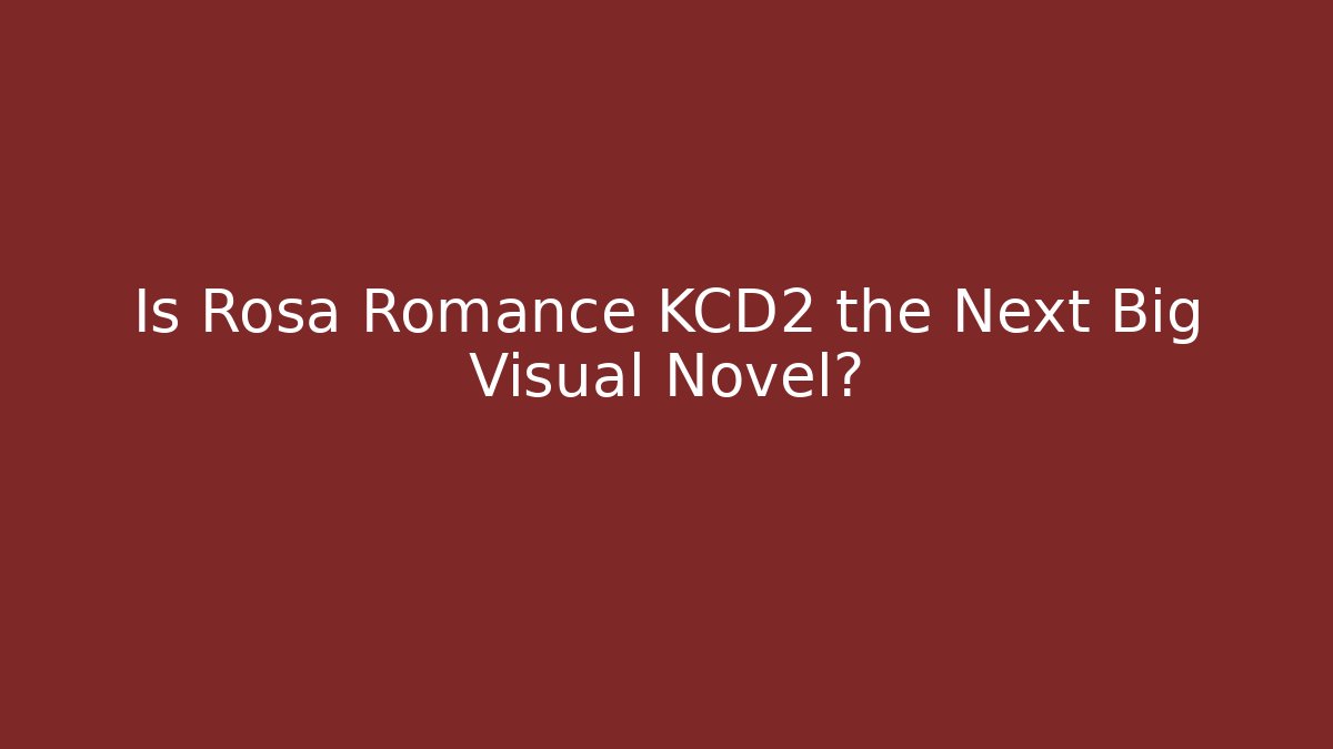Is Rosa Romance KCD2 the Next Big Visual Novel?