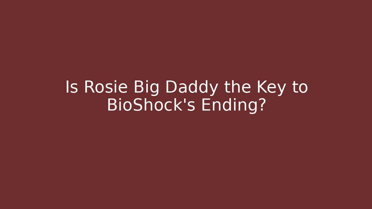 Is Rosie Big Daddy the Key to BioShock's Ending?