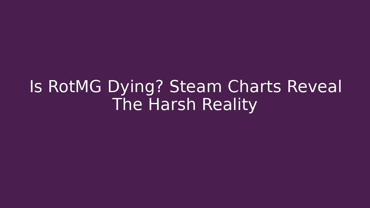 Is RotMG Dying? Steam Charts Reveal The Harsh Reality
