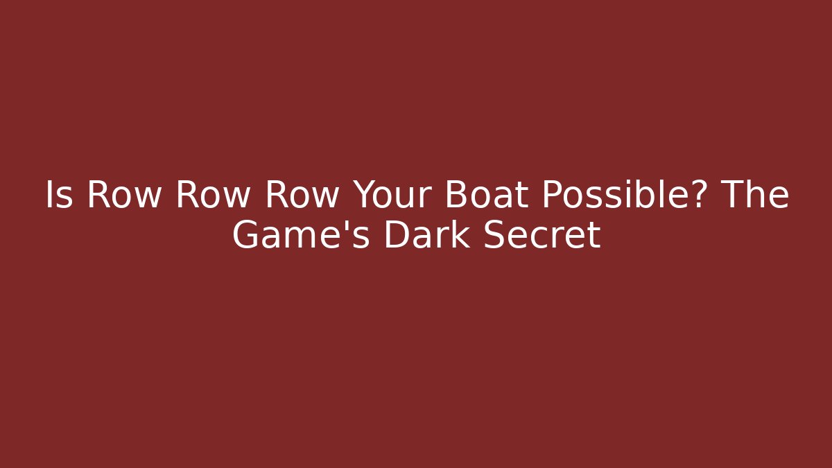 Is Row Row Row Your Boat Possible? The Game's Dark Secret