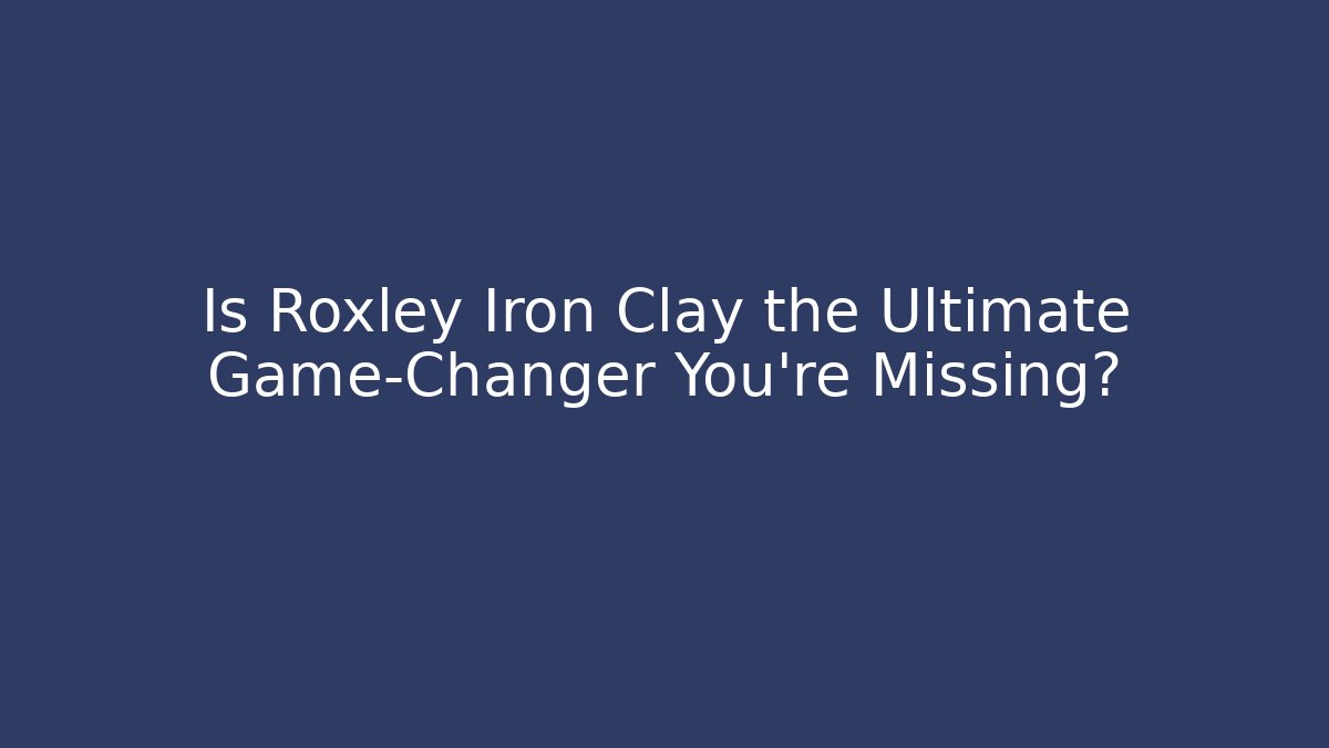 Is Roxley Iron Clay the Ultimate Game-Changer You're Missing? - Critter Realm