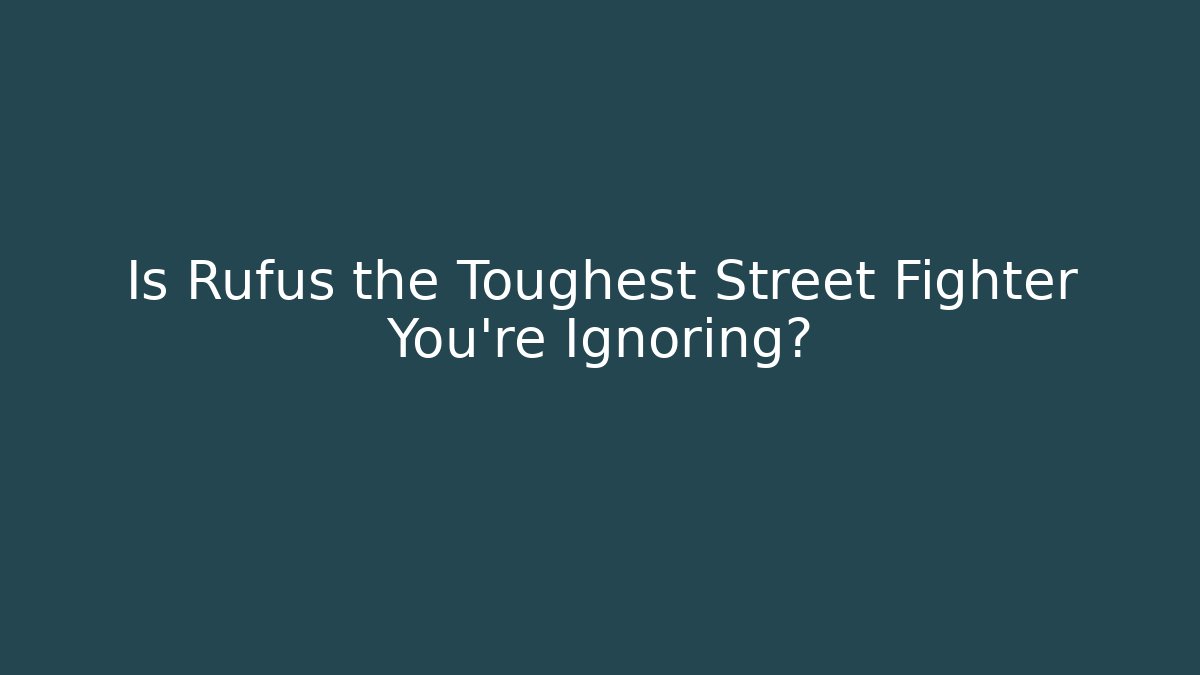 Is Rufus the Toughest Street Fighter You're Ignoring?